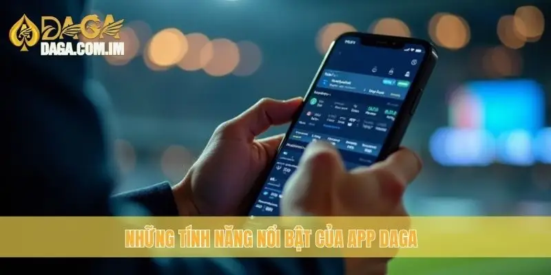 Những tính năng nổi bật của App Daga